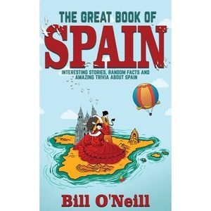 The Great Book of Spain: Interesting Stories, Spanish History & Random Facts Abo